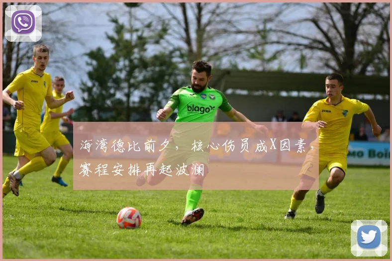 海湾德比前夕，核心伤员成X因素，赛程安排再起波澜