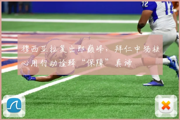 穆西亚拉复出即巅峰，拜仁中场核心用行动诠释“保障”真谛