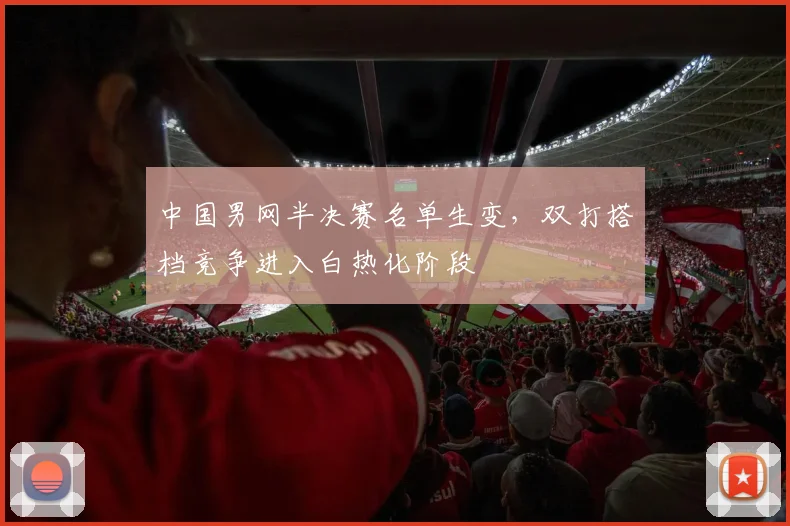 中国男网半决赛名单生变，双打搭档竞争进入白热化阶段